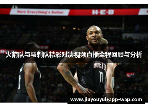 火箭队与马刺队精彩对决视频直播全程回顾与分析
